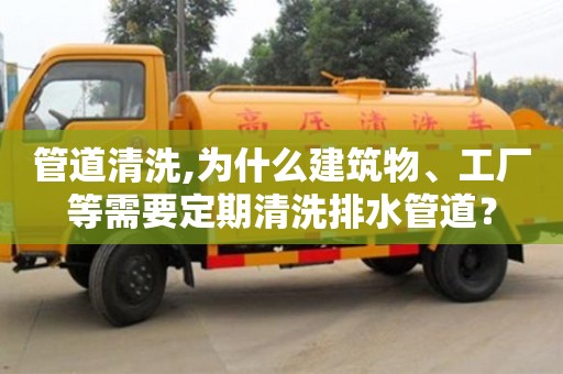 北京管道清洗,為什么建筑物、工廠等需要定期清洗排水管道？