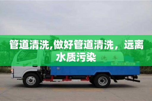 北京管道清洗,做好管道清洗，遠離水質污染
