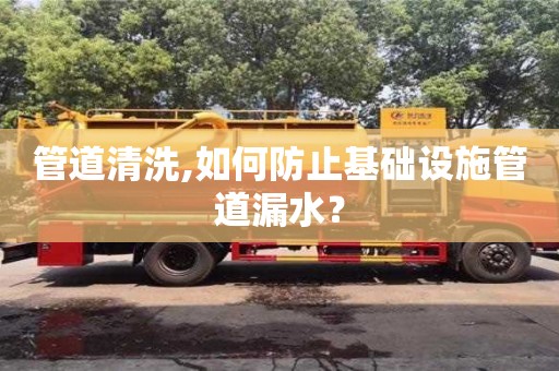 北京管道清洗,如何防止基礎設施管道漏水？
