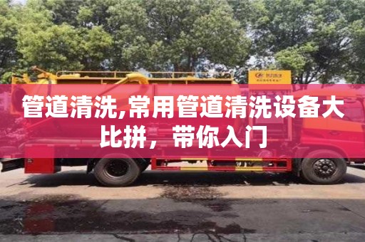 長沙管道清洗,常用管道清洗設備大比拼，帶你入門
