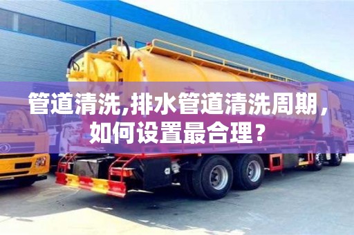 北京管道清洗,排水管道清洗周期，如何設置最合理？