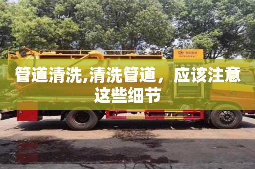 蘇州管道清洗,清洗管道，應該注意這些細節(jié)