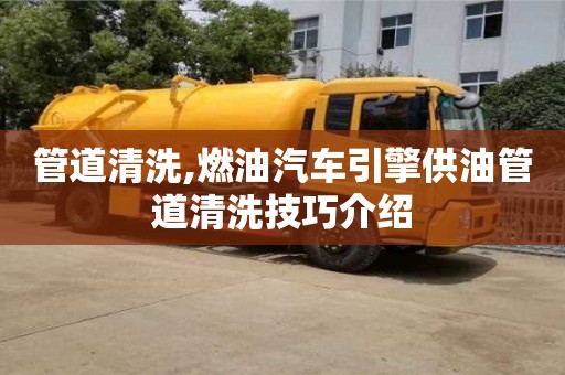 北京管道清洗,燃油汽車引擎供油管道清洗技巧介紹