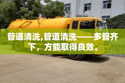 北京管道清洗,管道清洗——多管齊下，方能取得良效。