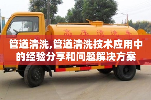 蘇州管道清洗,管道清洗技術應用中的經驗分享和問題解決方案