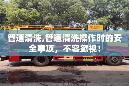 長沙管道清洗,管道清洗操作時的安全事項，不容忽視！
