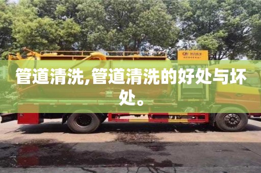 紹興管道清洗,管道清洗的好處與壞處。
