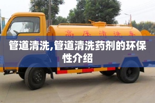管道清洗,管道清洗藥劑的環保性介紹