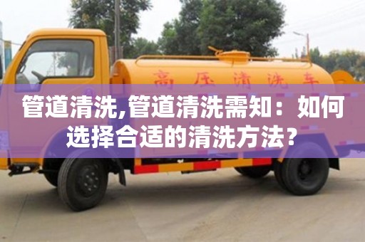 管道清洗,管道清洗需知：如何選擇合適的清洗方法？