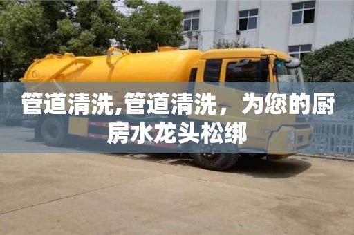 天津管道清洗,管道清洗，為您的廚房水龍頭松綁