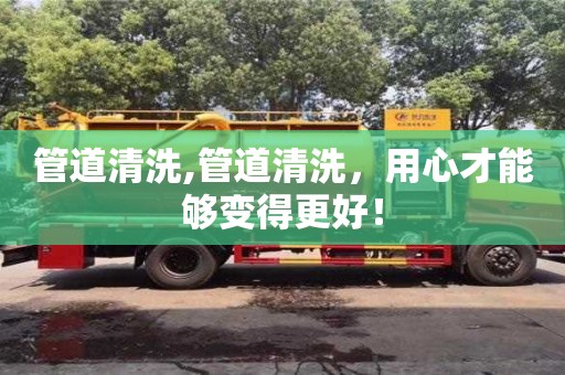 重慶管道清洗,管道清洗，用心才能夠變得更好！