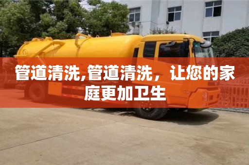 紹興管道清洗,管道清洗，讓您的家庭更加衛(wèi)生