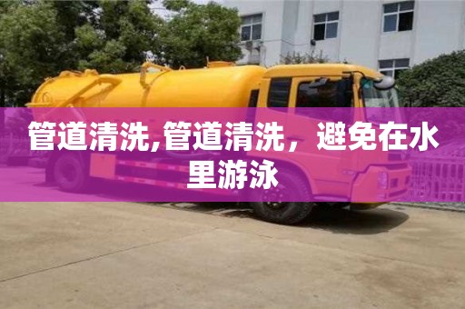 寧波管道清洗,管道清洗，避免在水里游泳