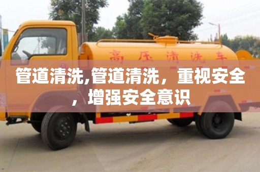 管道清洗,管道清洗，重視安全，增強安全意識