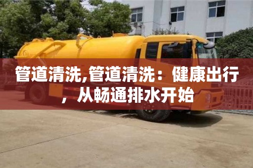 天津管道清洗,管道清洗：健康出行，從暢通排水開始