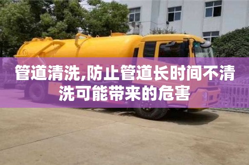 寧波管道清洗,防止管道長(zhǎng)時(shí)間不清洗可能帶來的危害