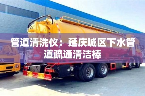 管道清洗儀：延慶城區下水管道疏通清潔棒