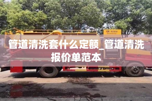 寧波管道清洗套什么定額_管道清洗報價單范本