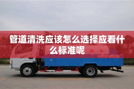 管道清洗應該怎么選擇應看什么標準呢