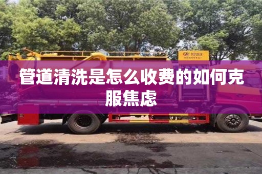 北京管道清洗是怎么收費的如何克服焦慮