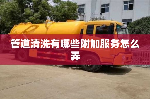 管道清洗有哪些附加服務(wù)怎么弄