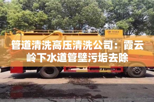 貴陽管道清洗高壓清洗公司：霞云嶺下水道管壁污垢去除
