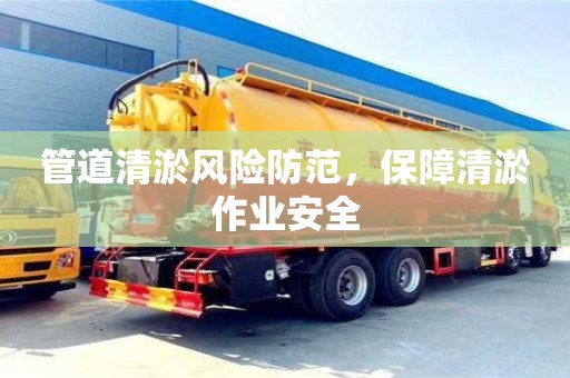 北京管道清淤風險防范，保障清淤作業安全