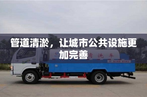 管道清淤，讓城市公共設施更加完善