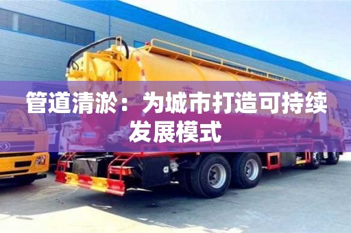 管道清淤：為城市打造可持續發展模式