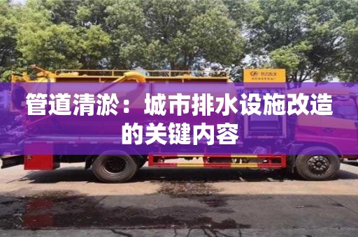 天津管道清淤：城市排水設施改造的關鍵內容
