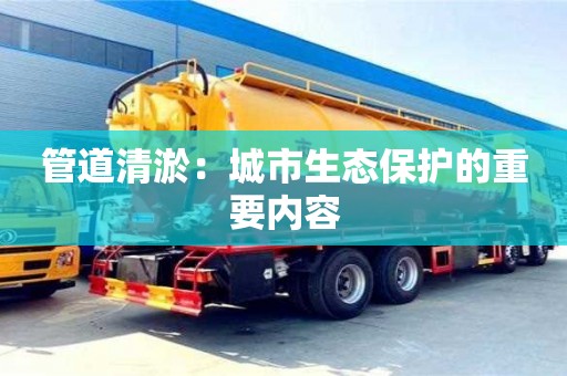 管道清淤：城市生態保護的重要內容