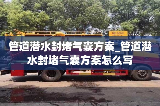 北京管道潛水封堵氣囊方案_管道潛水封堵氣囊方案怎么寫