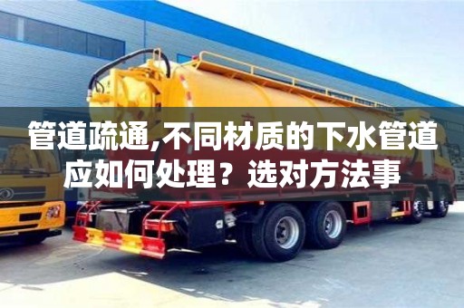管道疏通,不同材質(zhì)的下水管道應(yīng)如何處理？選對方法事
