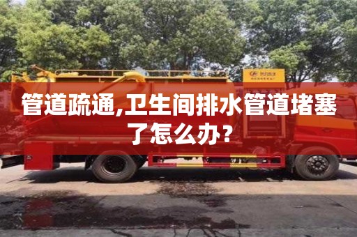 管道疏通,衛生間排水管道堵塞了怎么辦？