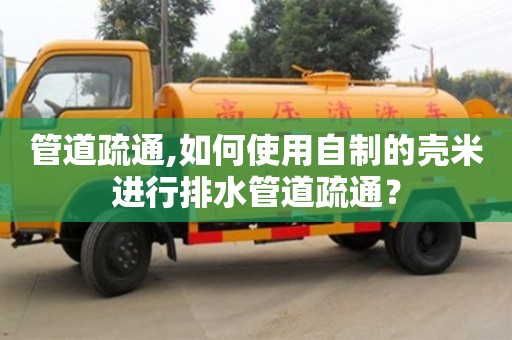 管道疏通,如何使用自制的殼米進(jìn)行排水管道疏通？