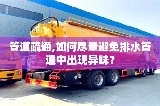 天津管道疏通,如何盡量避免排水管道中出現異味？
