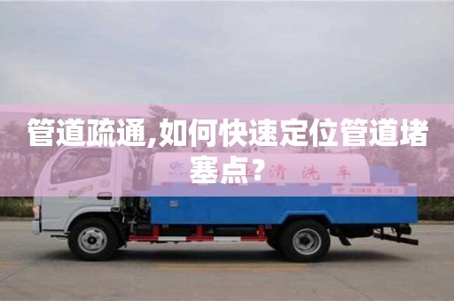 廈門管道疏通,如何快速定位管道堵塞點？