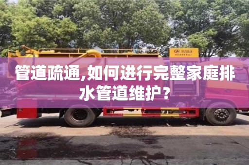 管道疏通,如何進行完整家庭排水管道維護？