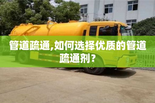 北京管道疏通,如何選擇優質的管道疏通劑？
