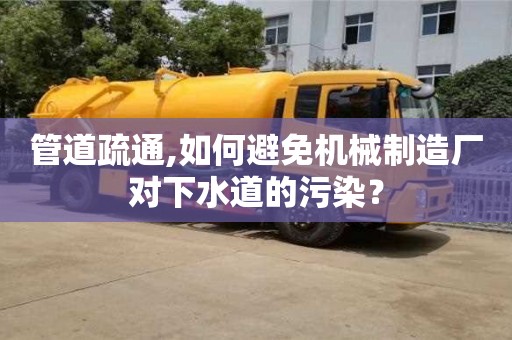 紹興管道疏通,如何避免機械制造廠對下水道的污染？