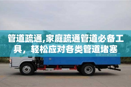 北京管道疏通,家庭疏通管道必備工具，輕松應對各類管道堵塞