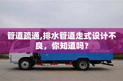 管道疏通,排水管道走式設(shè)計不良，你知道嗎？