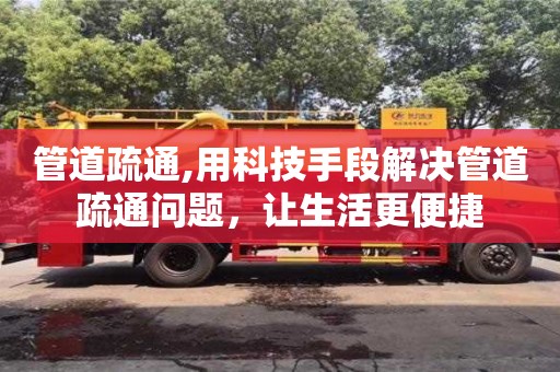 紹興管道疏通,用科技手段解決管道疏通問題，讓生活更便捷