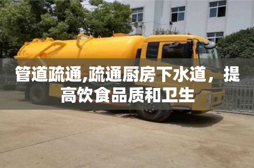 重慶管道疏通,疏通廚房下水道，提高飲食品質和衛生