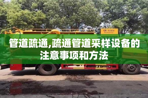北京管道疏通,疏通管道采樣設(shè)備的注意事項和方法