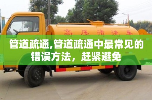 天津管道疏通,管道疏通中最常見的錯誤方法，趕緊避免