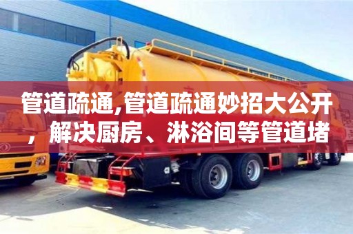 管道疏通,管道疏通妙招大公開，解決廚房、淋浴間等管道堵塞問題