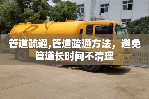 寧波管道疏通,管道疏通方法，避免管道長時間不清理