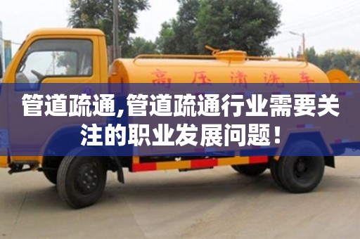 天津管道疏通,管道疏通行業(yè)需要關(guān)注的職業(yè)發(fā)展問題！