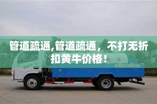 北京管道疏通,管道疏通，不打無(wú)折扣黃牛價(jià)格！